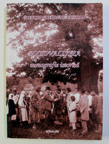 POCIOVALISTEA - MONOGRAFIE ISTORICA de GRECOIU GHEORGHE - CRISTIAN , 2017