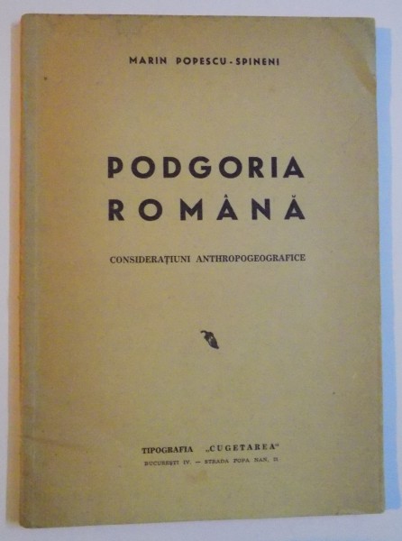 PODGORIA ROMANA , CONSIDERATIUNI ANTHROPOGEOGRAFICE de MARIN POPESCU SPINENI , 1945