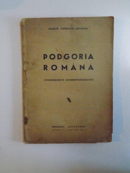 PODGORIA ROMANA. CONSIDERATIUNI ANTHROPOGEOGRAFICE de MARIN POPESCU-SPINENI, CONTINE DEDICATIA AUTORULUI  1945