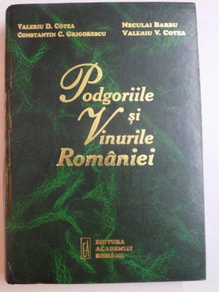 PODGORIILE SI VINURILE ROMANIEI de VALERIU D. COTEA , CONSTANTIN G. GRIGORESCU , NECULAI BARBU , VALERIU V. COTEA , 2000
