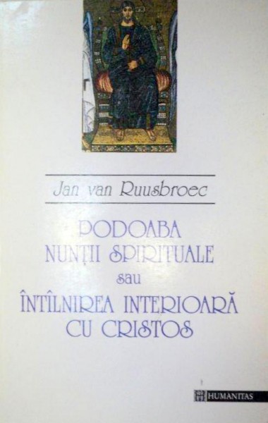 PODOABA NUNTII SPIRITUALE SAU INTALNIREA INTERIOARA CU CRISTOS de JAN VAN RUUSBROEC , 1995