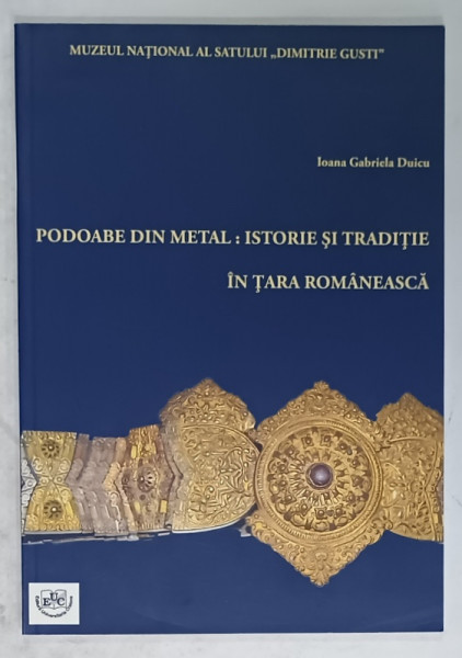 PODOABE DIN METAL : ISTORIE SI TRADITIE IN TARA ROMANEASCA de IOANA GABRIELA  DUICU , 2014