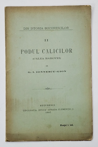 PODUL CALICILOR (CALEA RAHOVEI) de G. I. IONNESCU-GION - BUCURESTI, 1897