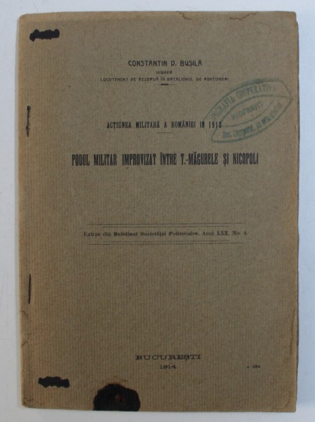 PODUL MILITAR IMPROVIZAT INTRE T . - MAGURELE SI NICOPOLI de CONSTANTIN D . BUSILA , COLECTIA " ACTIUNEA MILITARA A ROMANIEI IN 1913 " , 1914