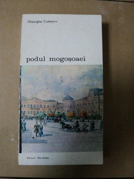 PODUL MOGOSOAEI- GHEORGHE CRUTZESCU  Buc. 1987