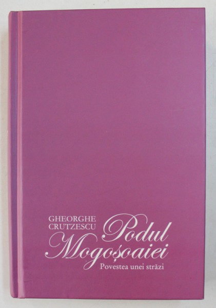 PODUL MOGOSOAIEI , POVESTEA UNEI STRAZI de GHEORGHE CRUTZESCU , 2014