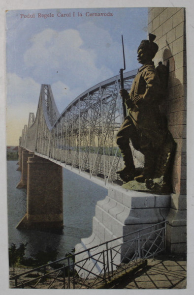 PODUL REGELE CAROL I DE LA CERNAVODA , CARTE POSTALA ILUSTRATA , 1916