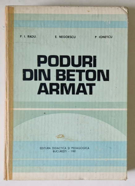 PODURI DIN BETON ARMAT de PETRE IONEL RADU , PETRE IONESCU , EMIL NEGOESCU , 1981 , COTOR RESTAURAT