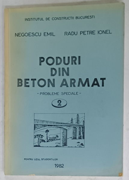 PODURI DIN BETON ARMAT , PROBLEME SPECIALE , VOLUMUL II de NEGOESCU EMIL si RADU PETRE IONEL , 1982