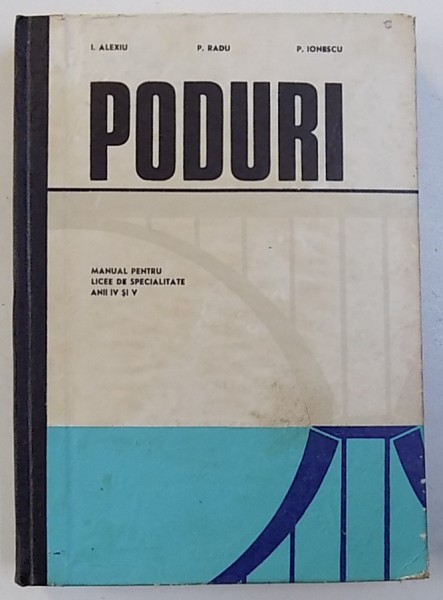 PODURI - MANUAL PENTRU LICEE DE SPECIALITATE ANII IV si V de I . ALEXIU ..P. IONESCU , 1973