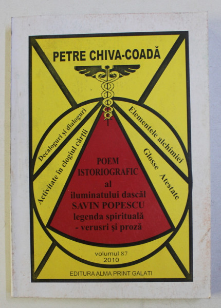 POEM ISTORIOGRAFIC AL ILUMINATULUI DASCAL SAVIN POPESCU , LEGENDA SPIRITUALA - VERSURI SI PROZA de PETRE CHIVA COADA , 2010