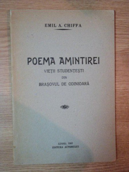 POEMA AMINTIREI VIETII STUDENTESTI DIN BRASOVUL DE ODINIOARA, LUGOJ 1937 de EMIL A. CHIFFA