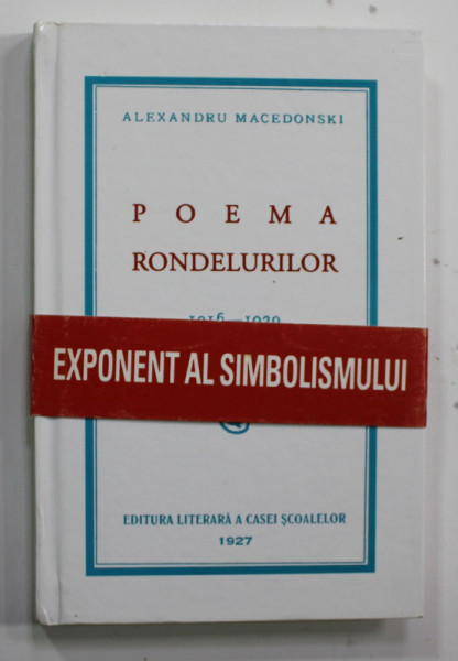 POEMA RONDELURILOR 1916 - 1920 de ALEXANDRU MACEDONSKI , 1927 , EDITIE ANASTATICA , RETIPARITA IN 2008