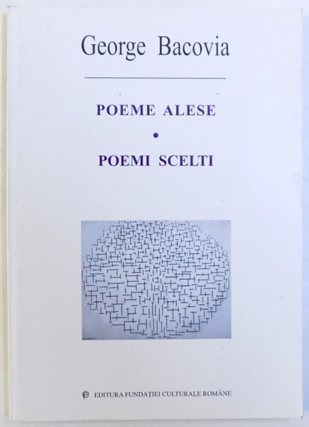 POEME ALESE  / POEMI SCELTI de GEORGE BACOVIA , EDITIE BILINGVA ROMANA  - ITALIANA , 2002