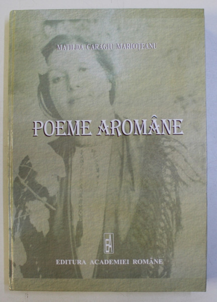 POEME AROMANE de MATILDA CARAGIU MARIOTEANU , 2006