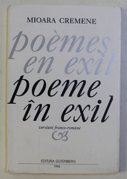 POEME IN EXIL - POEMES EN EXIL de MIOARA CREMENE , EDITIE BILINGVA ROMANA - FRANCEZA , 1994 , DEDICATIE*