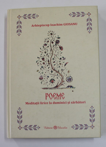 POEME , MEDITATII LIRICE LA DUMINICI SI SARBATORI de ARHIEPISCOP IOACHIM GIOSANU , 2017