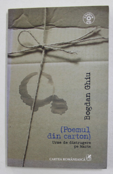 POEMUL DIN CARTON - URME DE DISTRUGERE PE MARTE de BOGDAN GHIU , 2006 *NU CONTINE CD