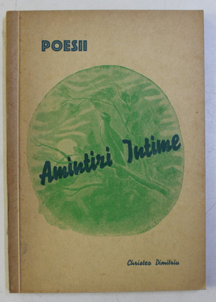 POESII - AMINTIRI INTIME DIN ANII 1893 , 94 , 95 , 96 , 97 , 98 , ETC. de CHRISTEA DIMITRIU , 1946 SEMNATURA*