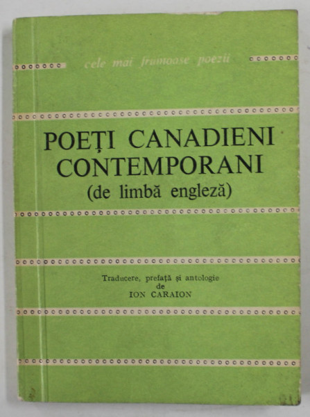 POETI CANADIENI CONTEMPORANI ( DE LIMBA ENGLEZA ) , antologie de ION CARAION , COLECTIA '' CELE MAI FRUMOASE POEZII '' NR. 164, APARUTA 1968