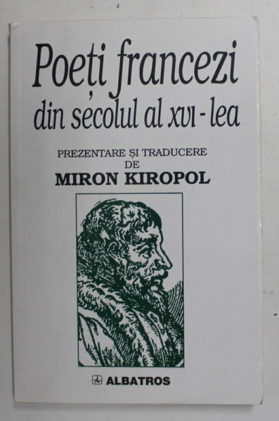 POETI FRANCEZI DIN SECOLUL AL XVI - LEA , prezentare si traducere de MIRON KIROPOL , 2000
