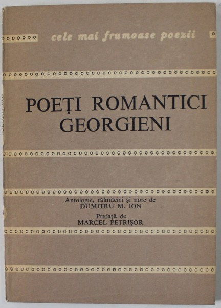POETI ROMANTICI GEORGIENI , antologie de DUMITRU M. ION , COLECTIA '' CELE MAI FRUMOASE POEZII '' , 1985 , FORMAT REDUS