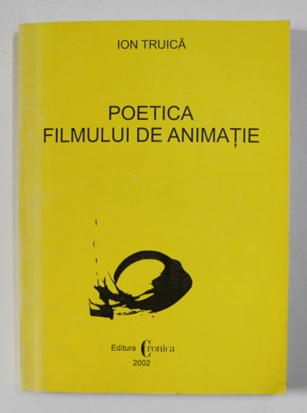 POETICA FILMULUI DE ANIMATIE de ION TRUICA , 2002 , EXEMPLAR SEMNAT *