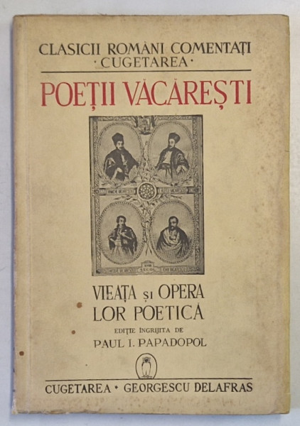 POETII VACARESTI - VIEATA SI OPERA LOR POETICA de PAUL I. PAPADOPOL , 1940 * EDITIE BROSATA