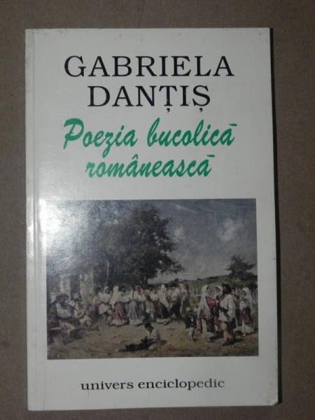 POEZIA BUCOLICA ROMANEASCA-GABRIELA DANTIS  BUCURESTI 2000