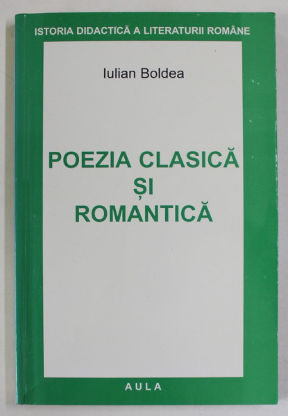 POEZIA CLASICA SI ROMANTICA de IULIAN BOLDEA , 2002 , SUBLINIATA *