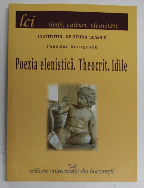 POEZIA ELENISTICA , THEOCRIT , IDILE de THEODOR GEORGESCU , 2010