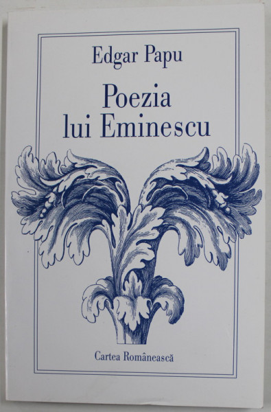 POEZIA  LUI EMINESCU - ELEMENTE STRUCTURALE de EDGAR PAPU , 2000