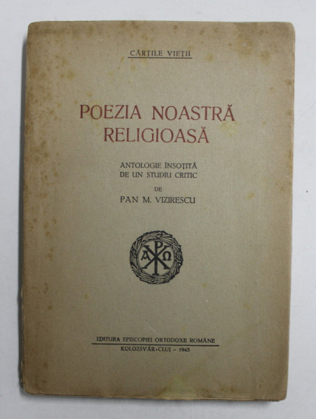 POEZIA NOASTRA RELIGIOASA ,  ANTOLOGIE INSOTITA DE UN STDUDIU CRITIC de PAN M. VIZIRESCU , 1943