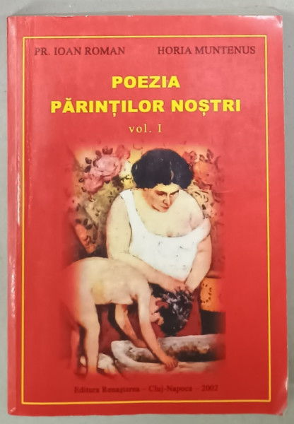 POEZIA  PARINTILOR NOSTRI , VOLUMUL I de PREOT ION ROMAN si HORIA MUNTENUS , 2002