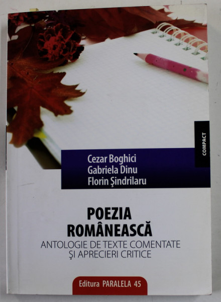 POEZIA ROMANEASCA - ANTOLOGIE  DE TEXTE COMENTATE SI APRECIERI CRITICE de CEZAR BOGHICI ...FLORIN SINDRILARU , 2008 , PREZINTA SUBLINIERI CU CREIONUL SI URME DE UZURA