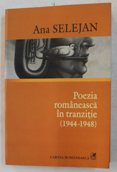 POEZIA ROMANEASCA IN TRANZITIE 1944 - 1948 de ANA SELEJAN , 2007