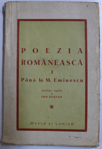 POEZIA ROMANESCA  - VOLUMUL I  - PANA LA MIHAI EMINESCU , antologie de ION STEFAN  , 1943