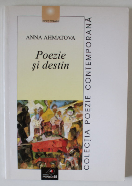 POEZIE SI DESTIN de ANNA AHMATOVA , 2001, COPERTA BROSATA