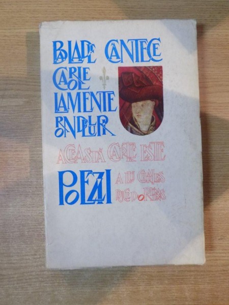 POEZII , BALADE , CANTECE , CAROLE , LAMENTE , RONDELURI ale lui CHARLES DUCE D'OPLEANS talmacite de ROMULUS VULPESCU , 1975
