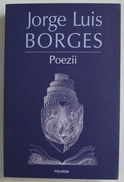 POEZII , EDITIE REVAZUTA SI ADAUGITA de JORGE LUIS BORGES , 2023 *EDITIE BROSATA