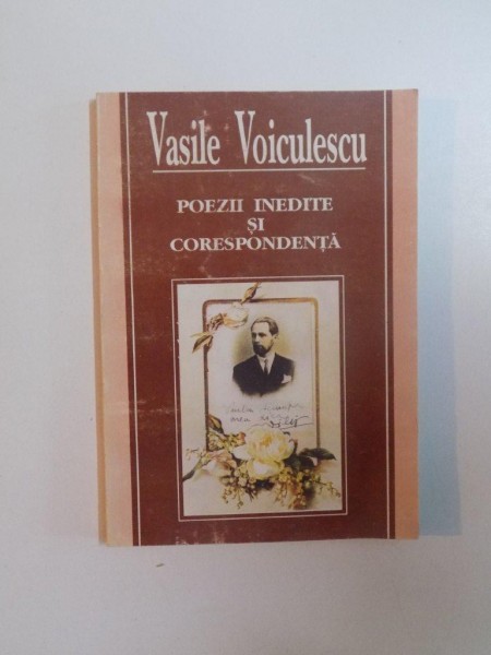 POEZII INEDITE SI SI CORESPONDENTA de VASILE VOICULESCU , 1993