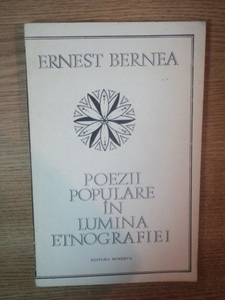 POEZII POPULARE IN LUMINA ETNOGRAFIEI de ERNEST BERNEA , Bucuresti 1976