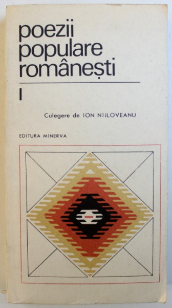 POEZII POPULARE ROMANESTI VOL. I : BALADE , DOINE , COLINDE , DESCANTECE , GHICITORI de ION NIJLOVEANU , 1989