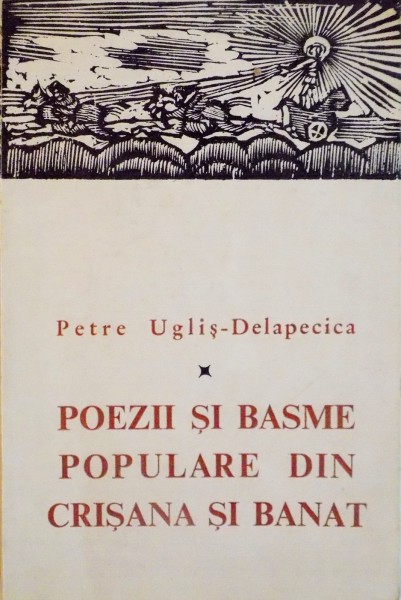 POEZII SI BASME POPULARE DIN CRISANA SI BANAT de PETRE UGLIS - DELAPECICA, 1968