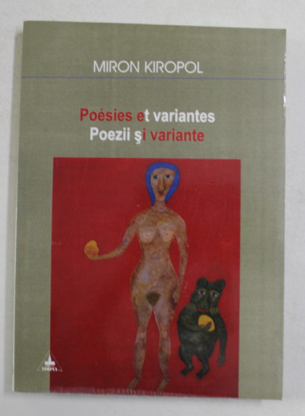POEZII SI VARIANTE de MIRON KIROPOL , EDITIE BILINGVA ROMANA - FRANCEZA , 2003