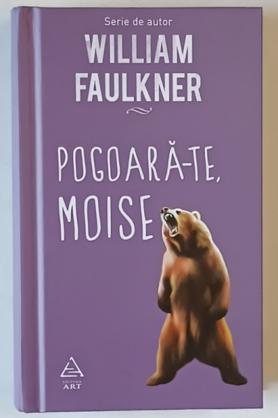 POGOARA - TE , MOISE , roman de WILLIAM FAULKNER , 2017