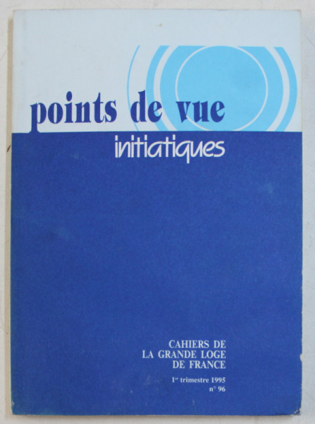 POINTS DE VUE INITIATIQUES  - CAHIERS DE LA GRANDE LOGE DE FRANCE , NO. 96  ,  1 er TRIMESTRE , 1995
