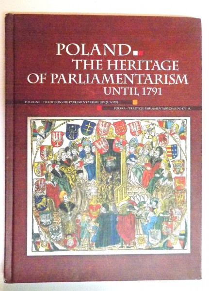POLAND - THE HERITAGE OF PARLIAMENTARISM UNTIL 1791 , EDITIE BILINGVA ENGLEZA - GERMANA , 2009