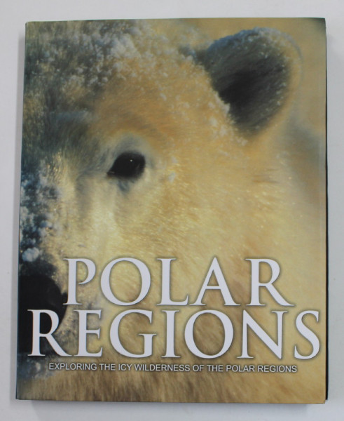 POLAR REGIONS - EXPLORING THE ICY WILDERNESS OF THE POLAR REGIONS by GERARD CHESIRE , 2007