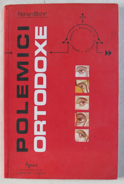 POLEMICI ORTODOXE - GANDURI DESPRE O BISERICA IN TRANZITIE de FLORIAN BICHIR , 2007